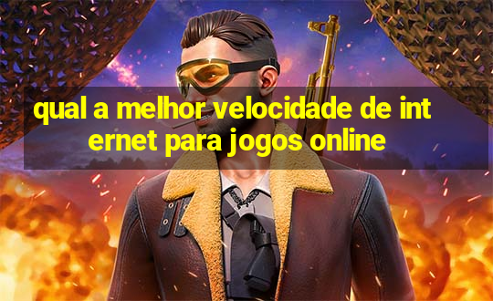 qual a melhor velocidade de internet para jogos online