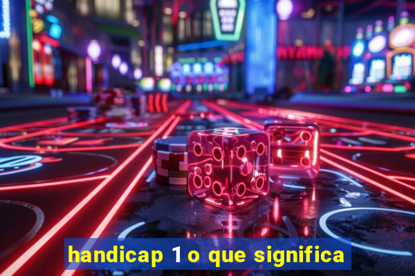 handicap 1 o que significa