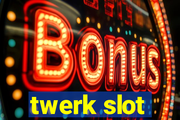 twerk slot