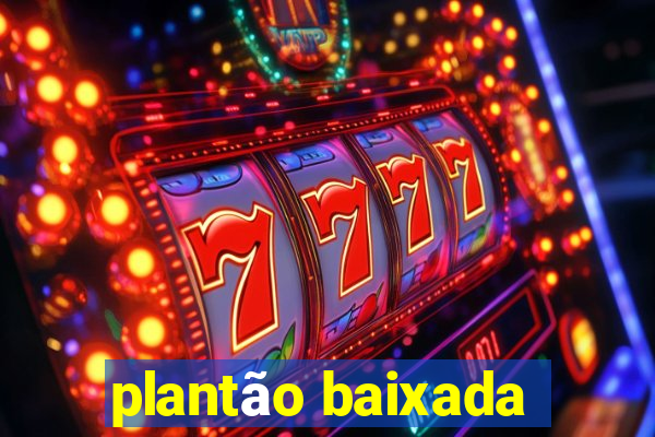 plantão baixada