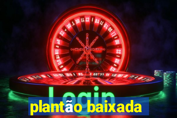 plantão baixada