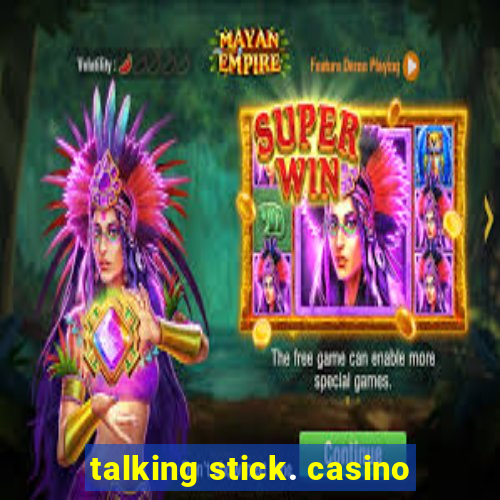 talking stick. casino