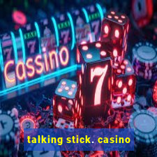 talking stick. casino