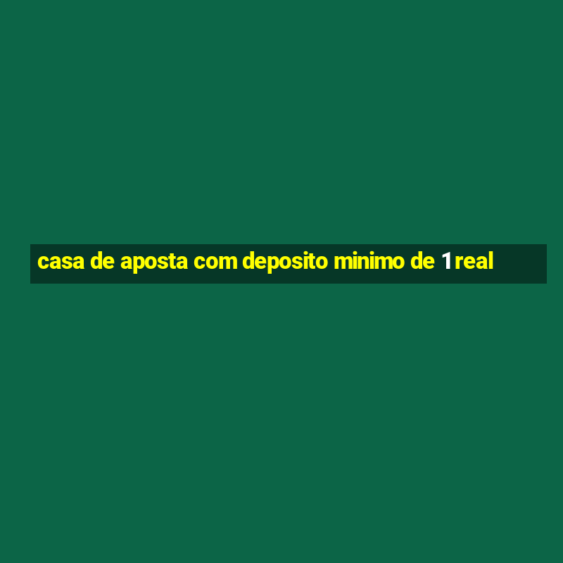 casa de aposta com deposito minimo de 1 real