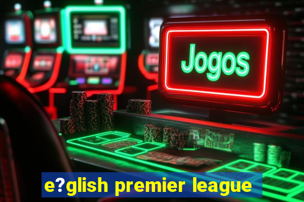 e?glish premier league