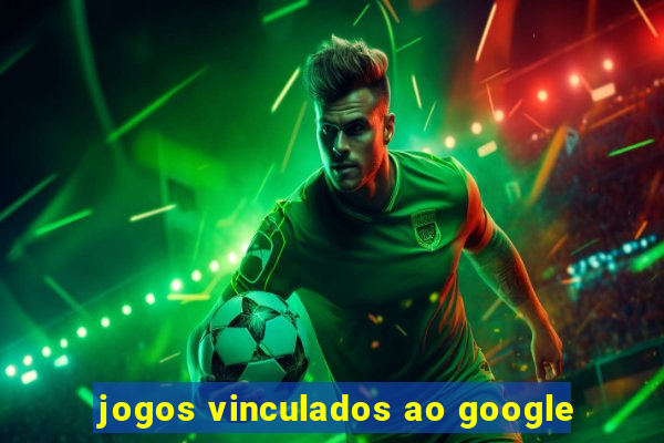 jogos vinculados ao google