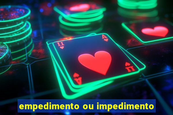 empedimento ou impedimento