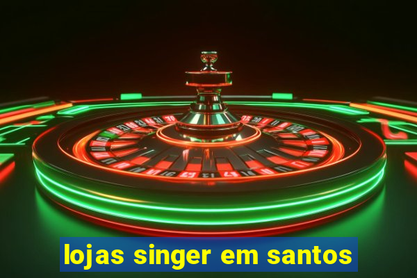 lojas singer em santos