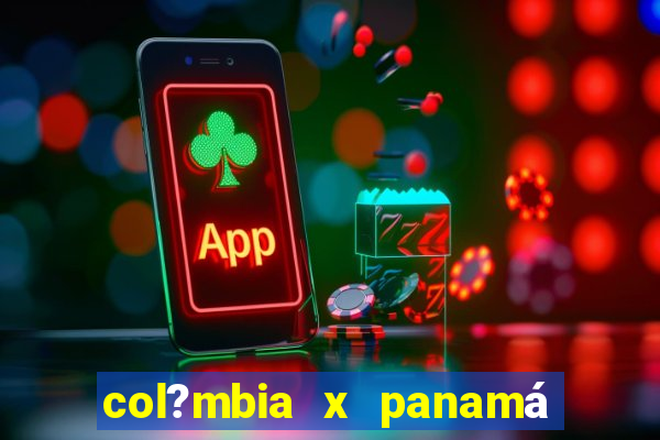 col?mbia x panamá onde assistir