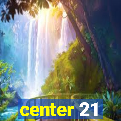 center 21