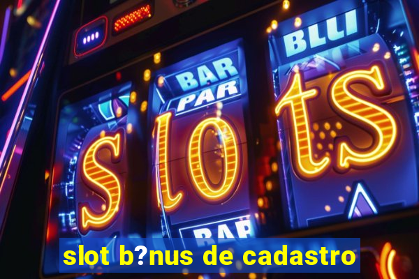 slot b?nus de cadastro