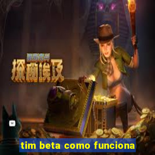 tim beta como funciona