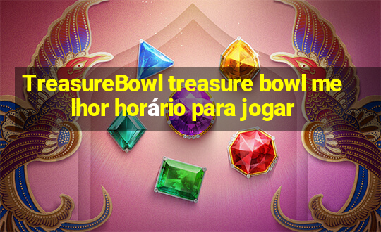 TreasureBowl treasure bowl melhor horário para jogar