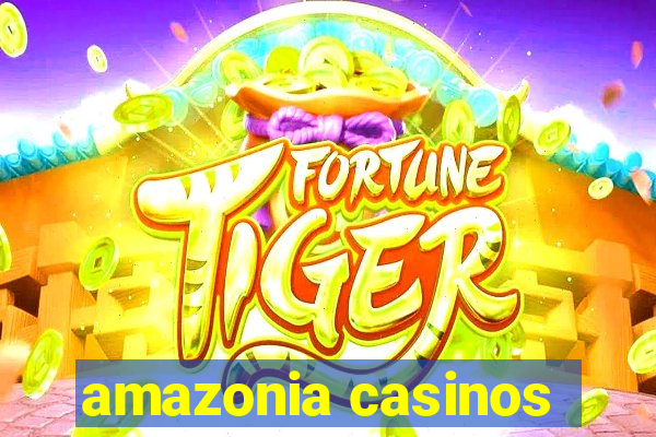 amazonia casinos