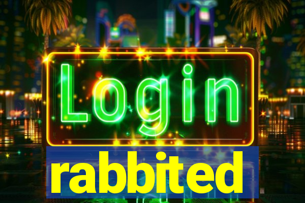 rabbited