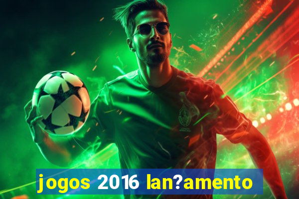 jogos 2016 lan?amento