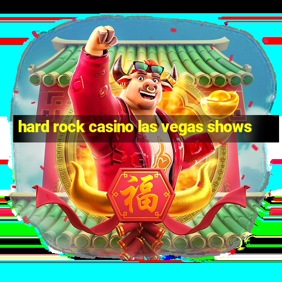 hard rock casino las vegas shows