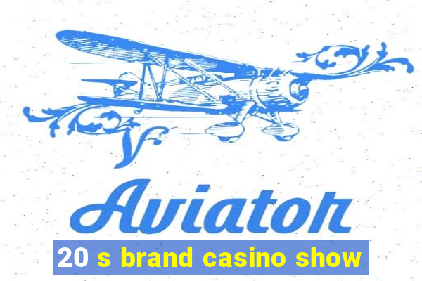 20 s brand casino show