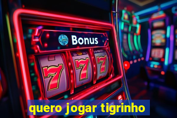 quero jogar tigrinho