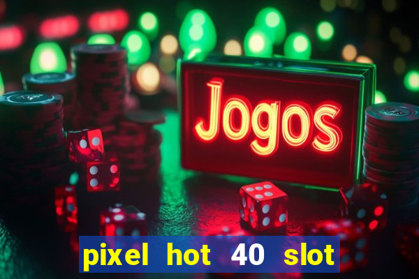 pixel hot 40 slot free play