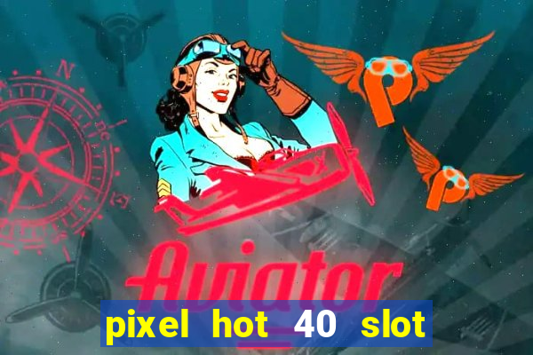 pixel hot 40 slot free play