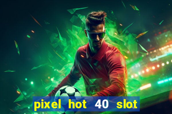 pixel hot 40 slot free play