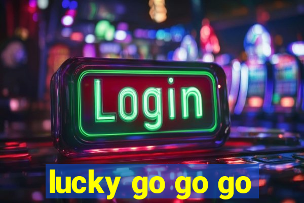 lucky go go go