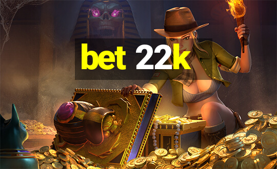 bet 22k