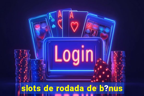 slots de rodada de b?nus