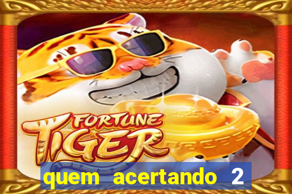 quem acertando 2 numeros mega sena ganha