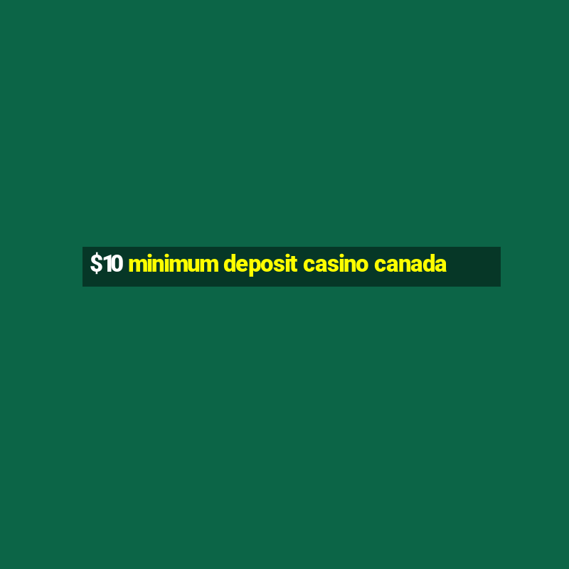 $10 minimum deposit casino canada