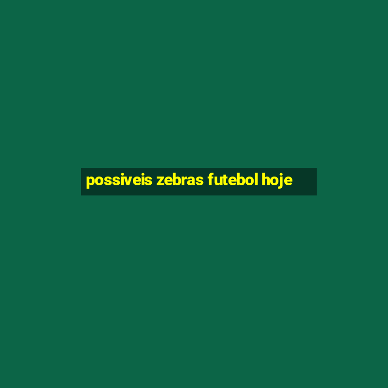 possiveis zebras futebol hoje