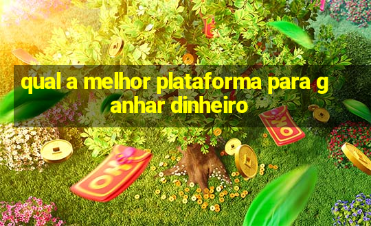 qual a melhor plataforma para ganhar dinheiro