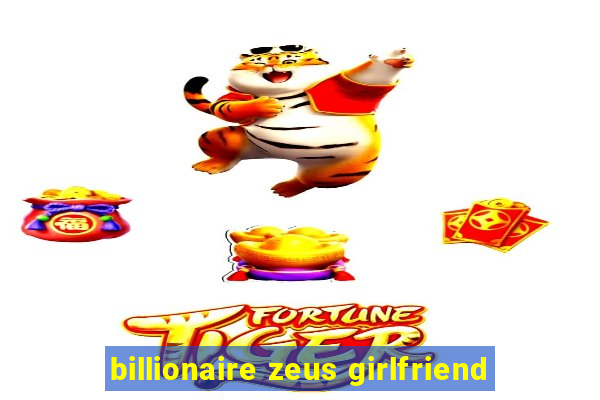 billionaire zeus girlfriend