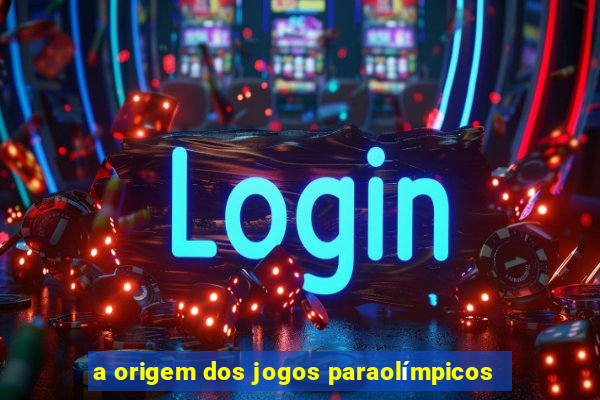 a origem dos jogos paraolímpicos