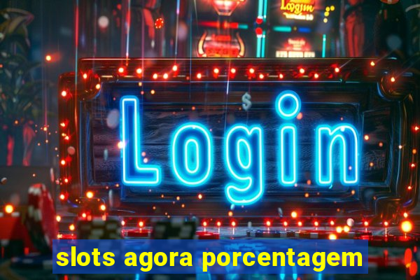 slots agora porcentagem