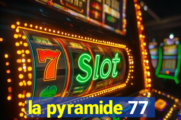 la pyramide 77