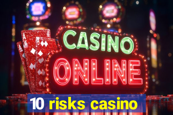 10 risks casino