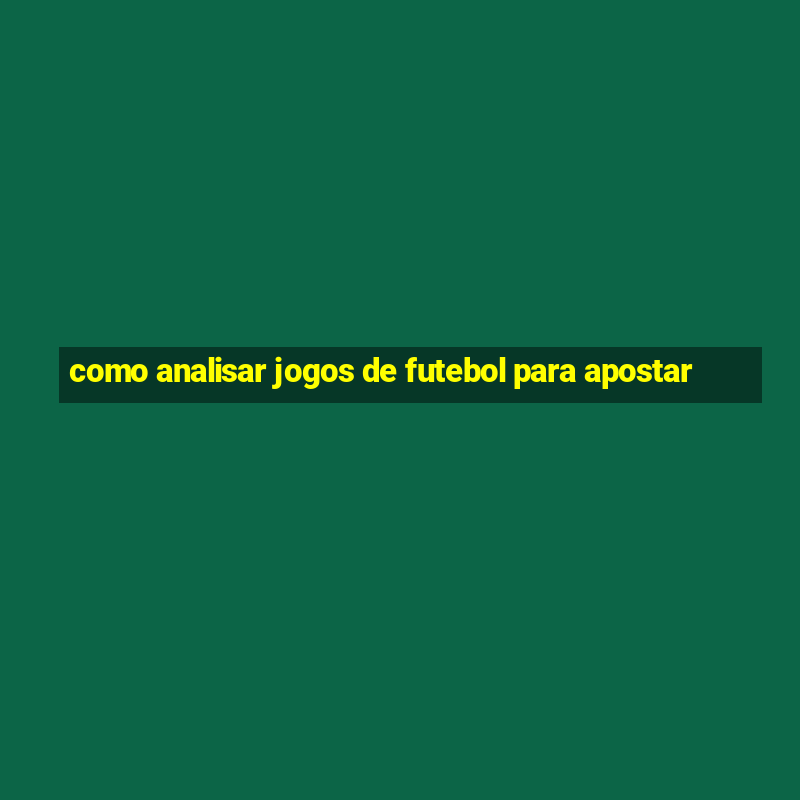 como analisar jogos de futebol para apostar