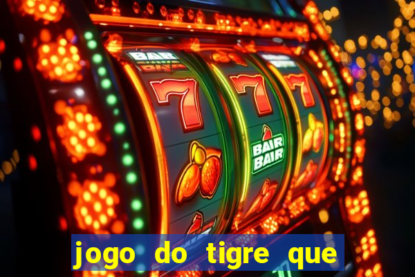 jogo do tigre que ganha dinheiro