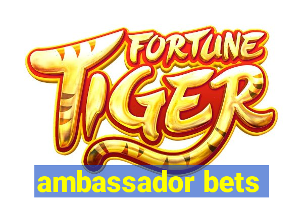 ambassador bets