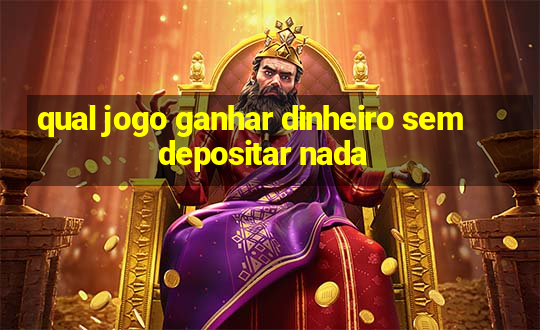 qual jogo ganhar dinheiro sem depositar nada