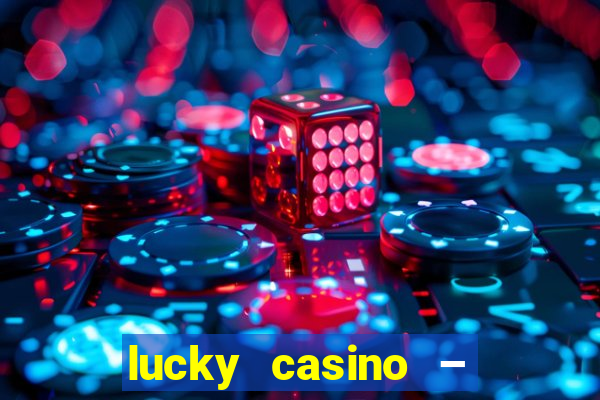 lucky casino – slots big wins