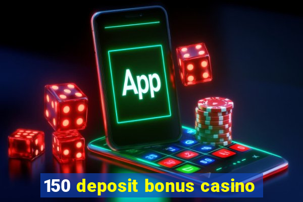 150 deposit bonus casino