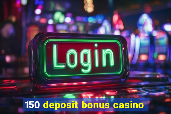 150 deposit bonus casino