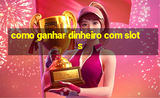 como ganhar dinheiro com slots