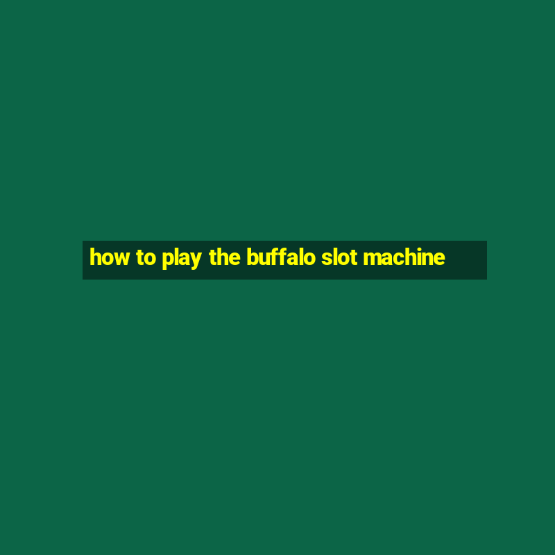 how to play the buffalo slot machine