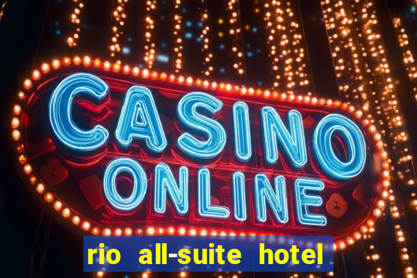 rio all-suite hotel & casino las vegas