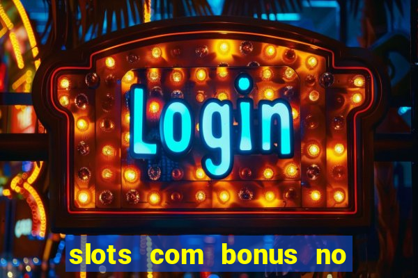 slots com bonus no cadastro sem depósito