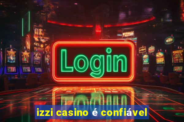 izzi casino é confiável